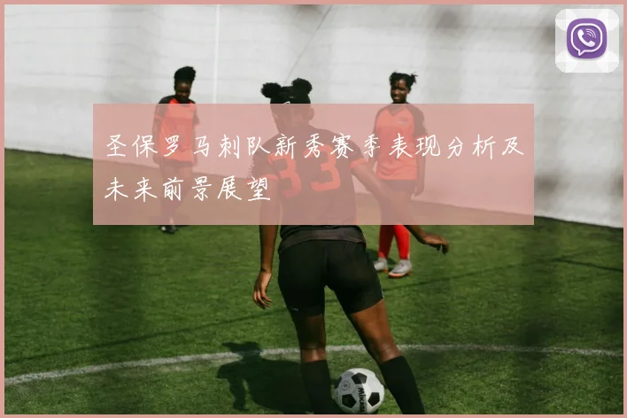 圣保罗马刺队新秀赛季表现分析及未来前景展望